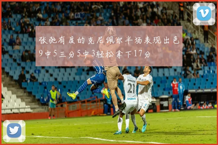 张弛有度的克尼佩尔半场表现出色9中5三分5中3轻松拿下17分